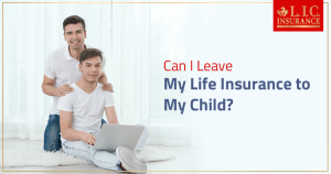 Can I Leave My Life Insurance to My Child?
