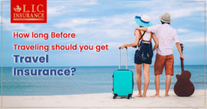 How Long Before Traveling Should You Get Travel Insurance?