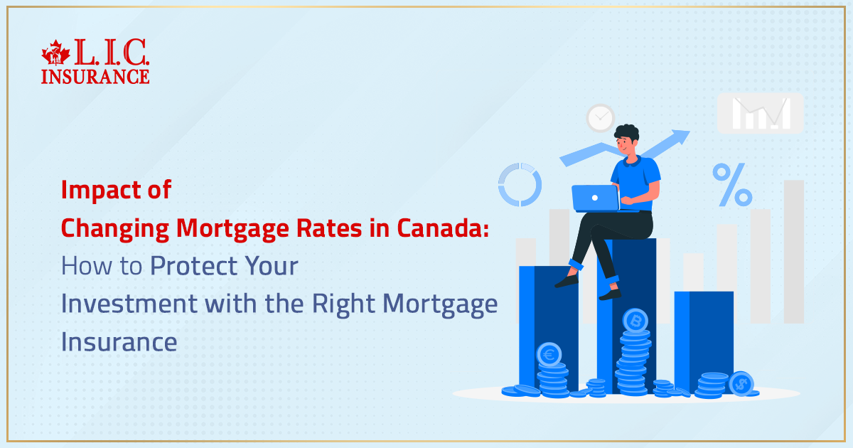 Impact of Changing Mortgage Rates in Canada: How to Protect Your Investment with the Right Mortgage Insurance