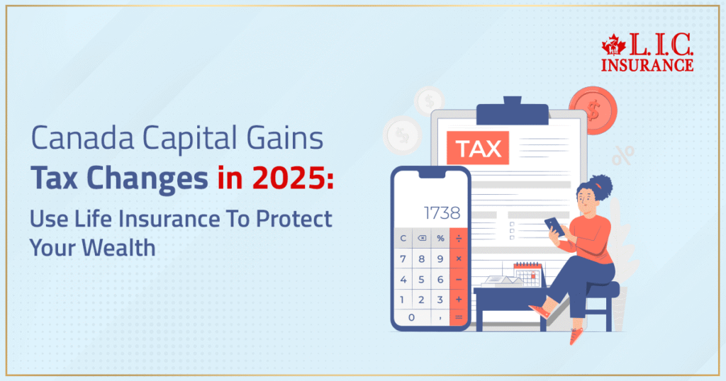 Canada Capital Gains Tax Changes In 2025 and Use Life Insurance To Protect Your Wealth