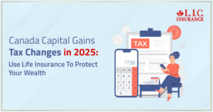 Canada Capital Gains Tax Changes In 2025 and Use Life Insurance To Protect Your Wealth