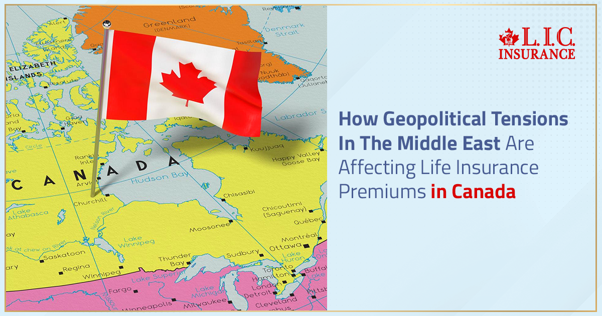 How Geopolitical Tensions In The Middle East Are Affecting Life Insurance Premiums In Canada?