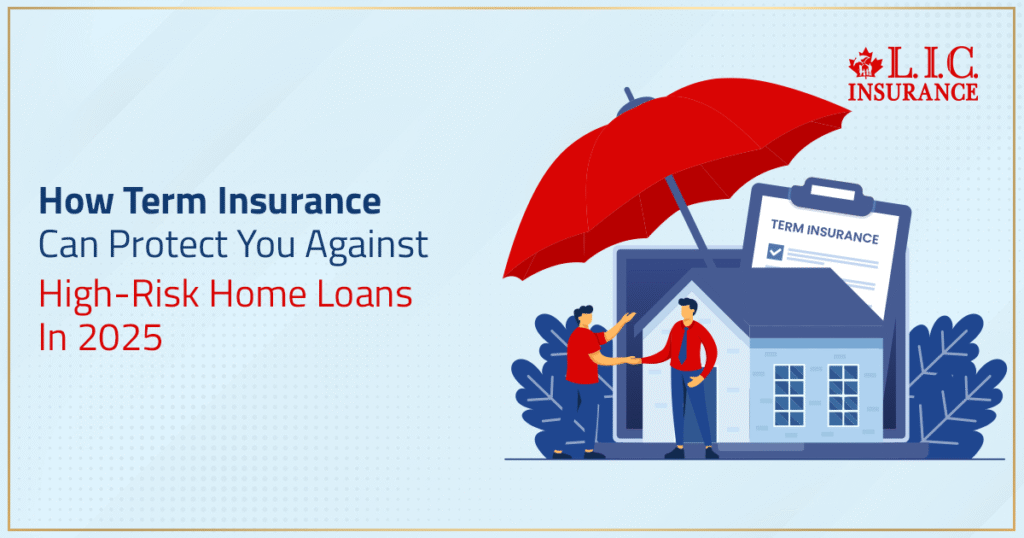 How Term Insurance Can Protect You Against High-Risk Home Loans In 2025