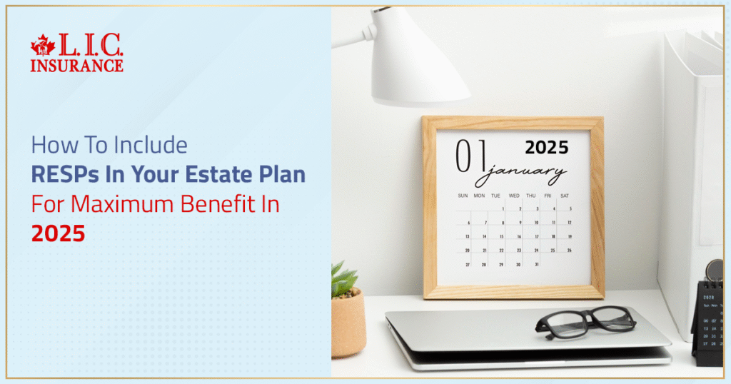 How To Include RESPs In Your Estate Plan For Maximum Benefit In 2025