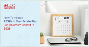 How To Include RESPs In Your Estate Plan For Maximum Benefit In 2025