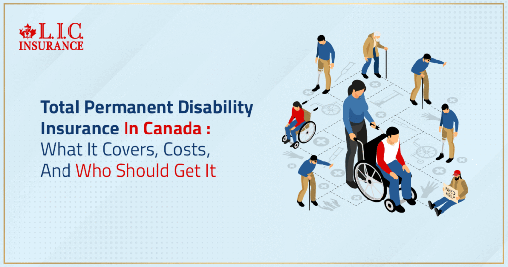 Total Permanent Disability Insurance In Canada and What It Covers, Costs, And Who Should Get It
