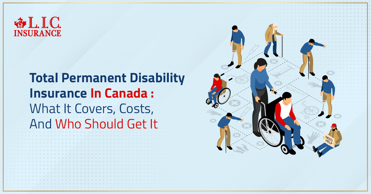 Total Permanent Disability Insurance In Canada: What It Covers, Costs, And Who Should Get It