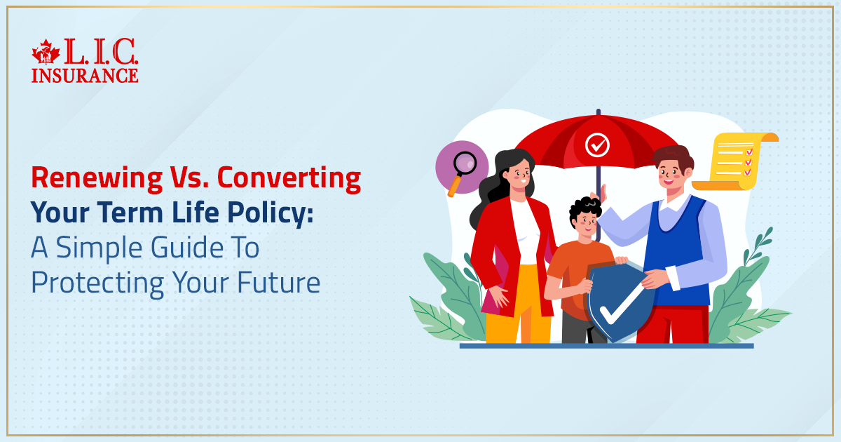 Renewing Vs. Converting Your Term Life Policy: A Simple Guide To Protecting Your Future