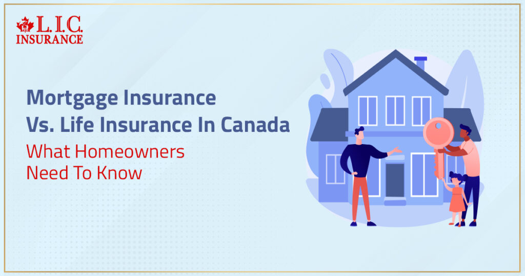 Mortgage Insurance Vs. Life Insurance In Canada What Homeowners Need To Know