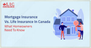 Mortgage Insurance Vs. Life Insurance In Canada What Homeowners Need To Know