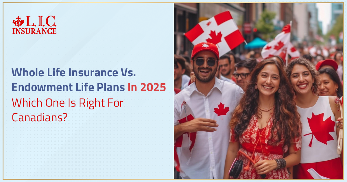 Whole Life Insurance Vs. Endowment Life Plans In 2025 - Which One Is Right For Canadians