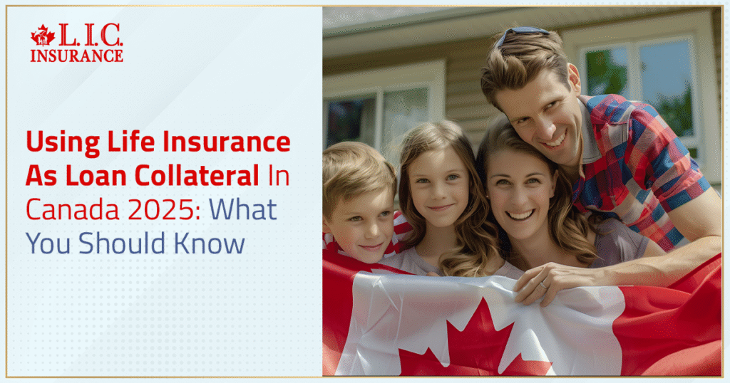 Using Life Insurance As Loan Collateral In Canada - What You Should Know