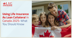 Using Life Insurance As Loan Collateral In Canada - What You Should Know