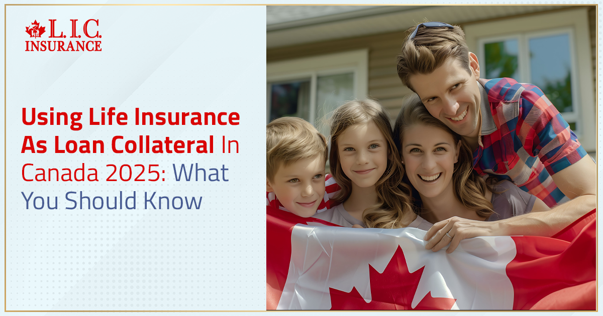 Using Life Insurance As Loan Collateral In Canada - What You Should Know