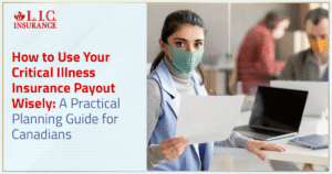 How to Use Your Critical Illness Insurance Payout Wisely A Practical Planning Guide for Canadians