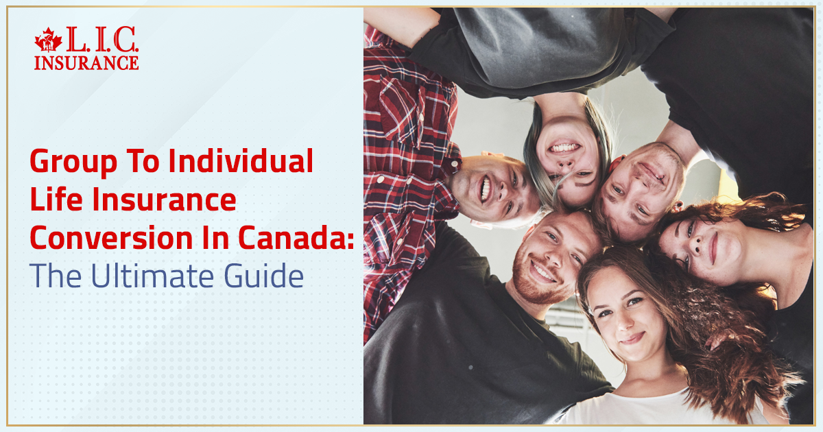 Group To Individual Life Insurance Conversion In Canada: The 2026 Ultimate Guide