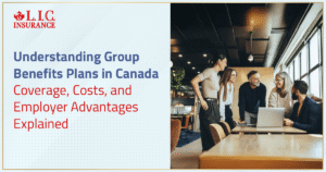 Understanding Group Benefits Plans in Canada Coverage, Costs, and Employer Advantages Explained